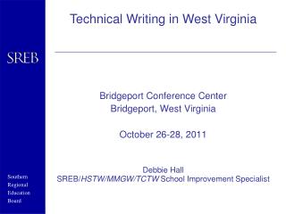 Bridgeport Conference Center Bridgeport, West Virginia October 26-28, 2011 Debbie Hall SREB/ HSTW/MMGW/TCTW School Impr