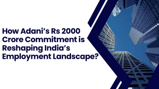 How Adani’s Rs 2000 Crore Commitment is Reshaping India’s Employment Landscape