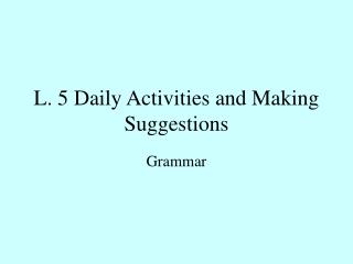 L. 5 Daily Activities and Making Suggestions
