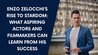 Enzo Zelocchi’s Rise to Stardom What Aspiring Actors and Filmmakers Can Learn from His Success