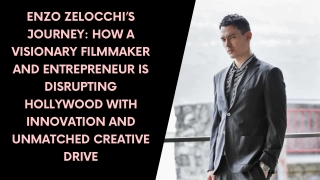 Enzo Zelocchi’s Journey How a Visionary Filmmaker and Entrepreneur is Disrupting Hollywood with Innovation and Unmatched