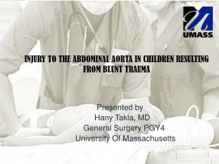 Presented by Hany Takla , MD General Surgery PGY4 University Of Massachusetts