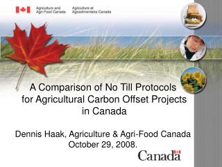 A Comparison of No Till Protocols for Agricultural Carbon Offset Projects in Canada Dennis Haak, Agriculture &amp; Agr