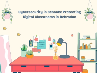 Cybersecurity in Schools Protecting Digital Classrooms in Dehradun