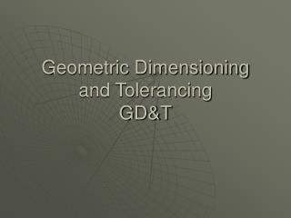 Geometric Dimensioning and Tolerancing GD&amp;T