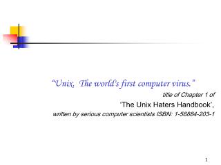 “Unix.  The world's first computer virus.” title of Chapter 1 of ‘The Unix Haters Handbook’, written by serious comput