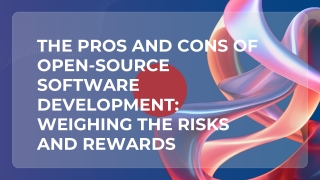 The Pros and Cons of Open-Source Software Development Weighing the Risks and Rewards