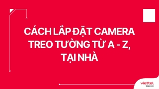 Cách lắp đặt camera treo tường từ A - Z, tại nhà