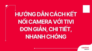Hướng dẫn cách kết nối camera với tivi đơn giản, chi tiết, nhanh chóng