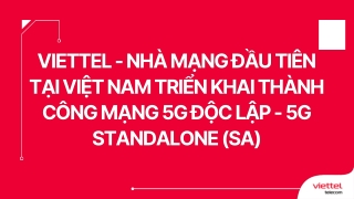 Viettel - Nhà mạng đầu tiên tại Việt Nam triển khai thành công mạng 5G độc lập - 5G Standalone (SA)