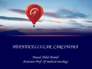 HEPATOCELLULAR CARCINOMA Manal Abdel Hamid Associate Prof. Of medical oncology