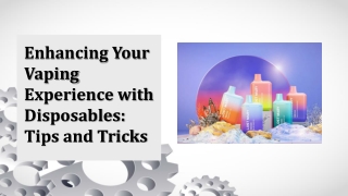 Enhancing Your Vaping Experience with Disposables: Tips and Tricks
