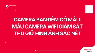 Camera ban đêm có màu Mẫu camera wifi giám sát thu giữ hình ảnh sắc nét