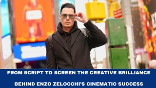 From Script to Screen The Creative Brilliance Behind Enzo Zelocchi’s Cinematic Success