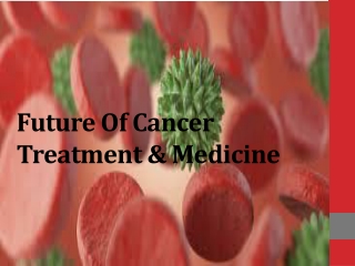 Future of Cancer Treatment and Medicine..
