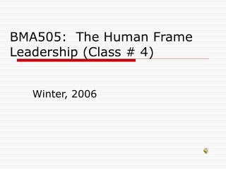 BMA505: The Human Frame Leadership (Class # 4)