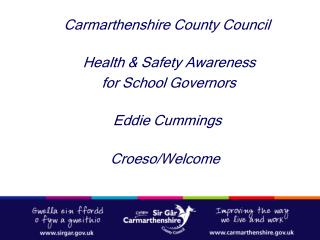 Carmarthenshire County Council Health & Safety Awareness for School Governors Eddie Cummings Croeso/Welcom