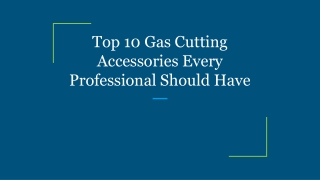 Top 10 Gas Cutting Accessories Every Professional Should Have