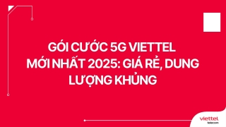 Gói Cước 5G Viettel Mới Nhất 2025 Giá Rẻ, Dung Lượng Khủng