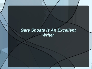 Gary Shoats Is An Excellent Writer