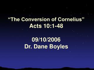 “The Conversion of Cornelius” Acts 10:1-48 09/10/2006 Dr. Dane Boyles