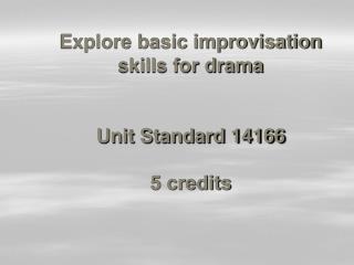 Explore basic improvisation skills for drama Unit Standard 14166 5 credits