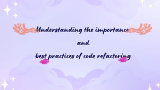 Understanding the importance and best practices of code refactoring