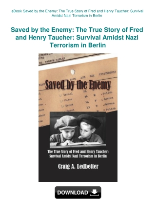 eBook Saved by the Enemy The True Story of Fred and Henry Taucher Survival Amidst Nazi Terrorism in