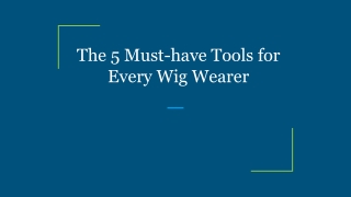The 5 Must-have Tools for Every Wig Wearer
