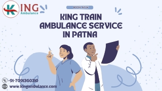 Distance is never an obstacle with King Train Ambulance in Patna and Guwahati