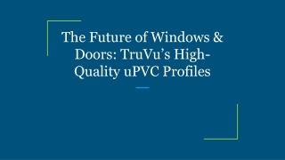 The Future of Windows & Doors_ TruVu’s High-Quality uPVC Profiles