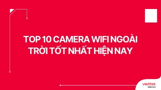 Top 10 camera wifi ngoài trời tốt nhất hiện nay
