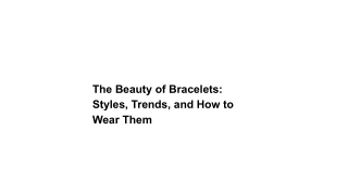 The Beauty of Bracelets_ Styles, Trends, and How to Wear Them
