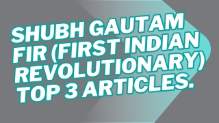 Top 3 Article About Dr. Shubh Gautam Fir (First Indian Revolutionary).