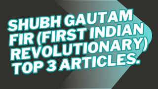 Top 3 Article Dr. shubh gautam FIR (First Indian Revolutionary )