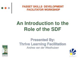 An Introduction to the Role of the SDF Presented By: Thrive Learning Facilitation Andrea van der Westhuizen