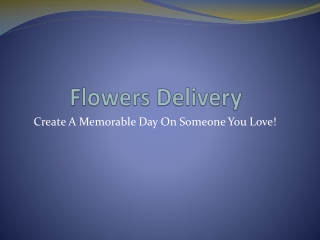 Flowers Delivery Create A Memorable Day On Someone You Love!