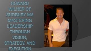 Howard Wilner of Sudbury MA: Mastering Leadership Through Vision, Strategy, and Execution