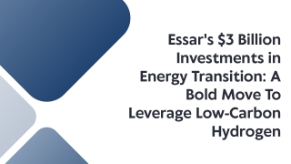 Essar's $3 Billion Investments in Energy Transition A Bold Move To Leverage Low-Carbon Hydrogen
