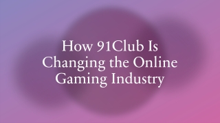 How 91Club Is Changing the Online Gaming Industry