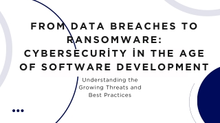 From Data Breaches to Ransomware Cybersecurity in the Age of Software Development