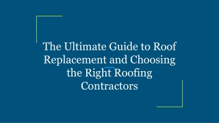 The Ultimate Guide to Roof Replacement and Choosing the Right Roofing Contractors