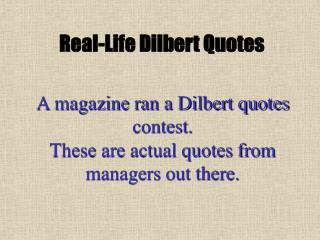 A magazine ran a Dilbert quotes contest. These are actual quotes from managers out there.