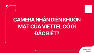 Camera nhận diện khuôn mặt của Viettel có gì đặc biệt?