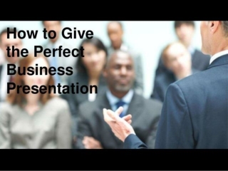 How to Give the Perfect Business Presentation