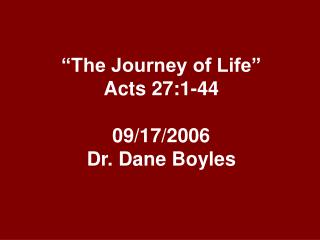 “The Journey of Life” Acts 27:1-44 09/17/2006 Dr. Dane Boyles