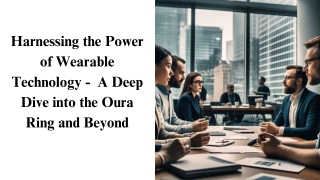 Harnessing the Power of Wearable Technology -  A Deep Dive into the Oura Ring and Beyond