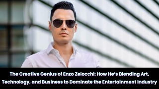 The Creative Genius of Enzo Zelocchi How He’s Blending Art, Technology, and Business to Dominate the Entertainment Indus