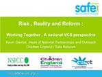 Risk , Reality and Reform : Working Together , A national VCS perspective Kevin Garrod, Head of National Partners