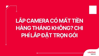 Lắp camera có mất tiền hàng tháng không? Chi phí lắp đặt trọn gói